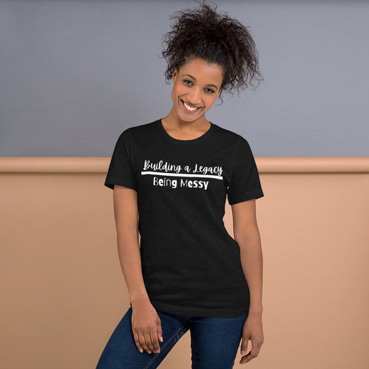 Unisex Building a Legacy over being messy tee